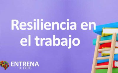 Resiliencia en el Trabajo: Cómo Afrontar los Desafíos Laborales con Éxito